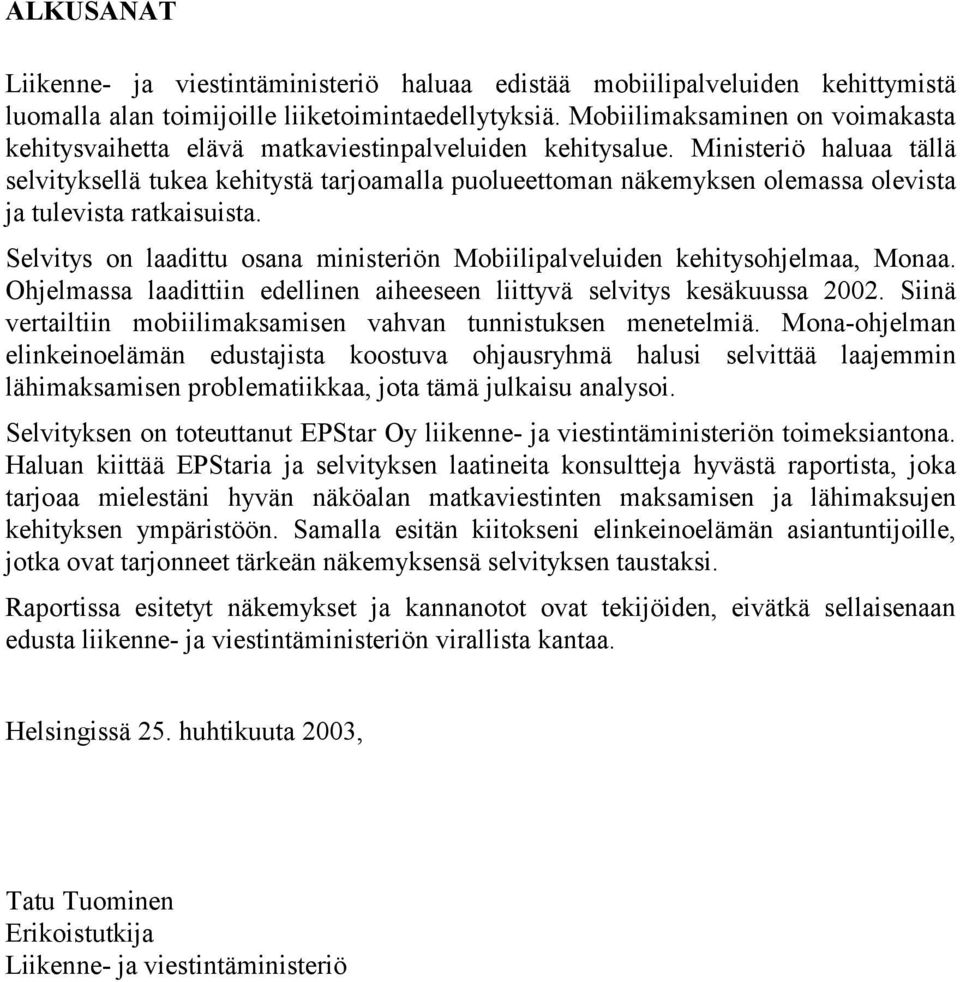Ministeriö haluaa tällä selvityksellä tukea kehitystä tarjoamalla puolueettoman näkemyksen olemassa olevista ja tulevista ratkaisuista.