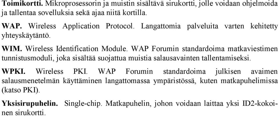 WAP Forumin standardoima matkaviestimen tunnistusmoduli, joka sisältää suojattua muistia salausavainten tallentamiseksi. WPKI. Wireless PKI.
