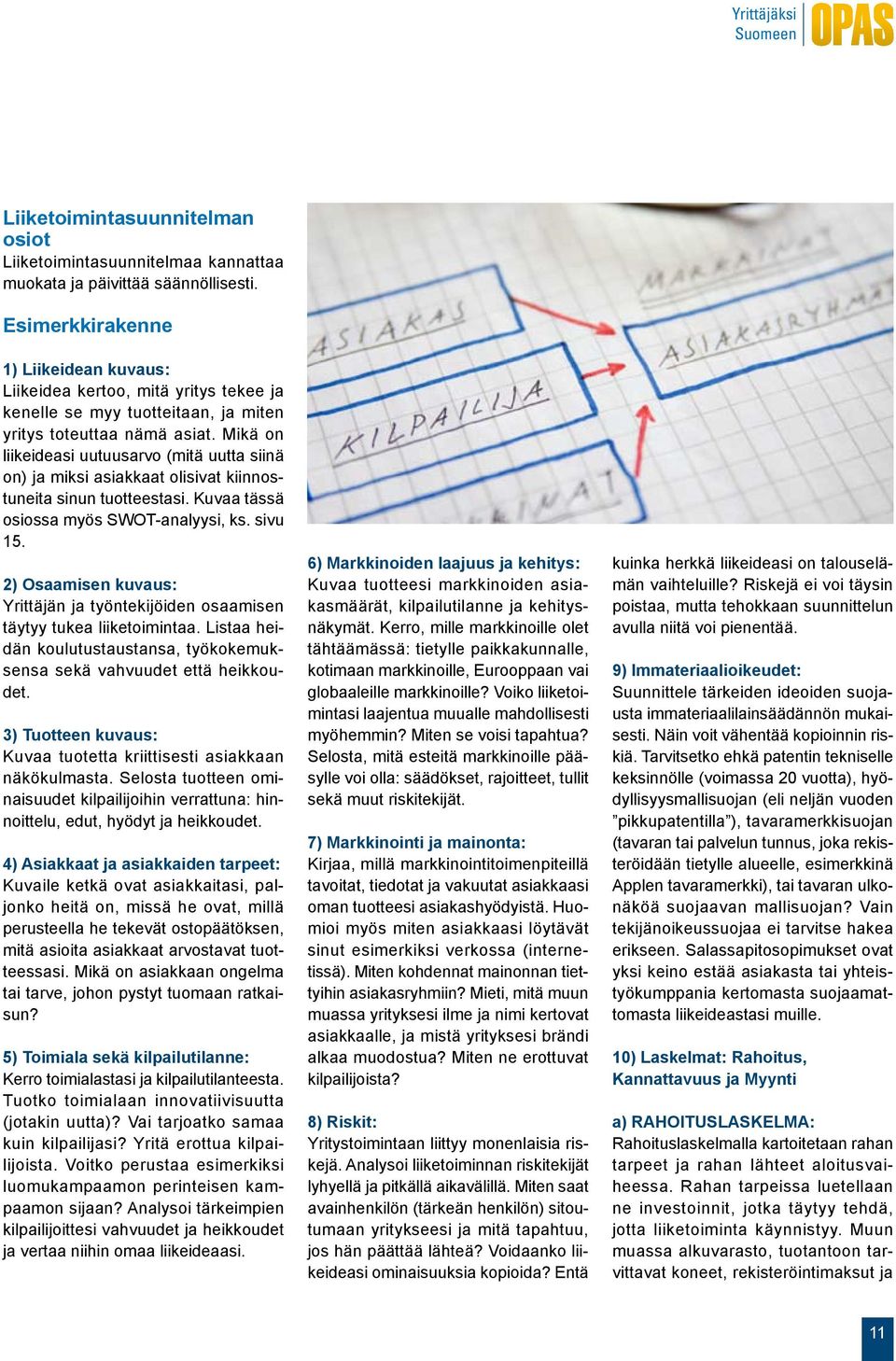 Mikä on liikeideasi uutuusarvo (mitä uutta siinä on) ja miksi asiakkaat olisivat kiinnostuneita sinun tuotteestasi. Kuvaa tässä osiossa myös SWOT-analyysi, ks. sivu 15.