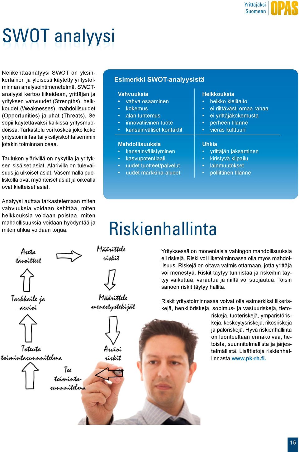 Se sopii käytettäväksi kaikissa yritysmuodoissa. Tarkastelu voi koskea joko koko yritystoimintaa tai yksityiskohtaisemmin jotakin toiminnan osaa.