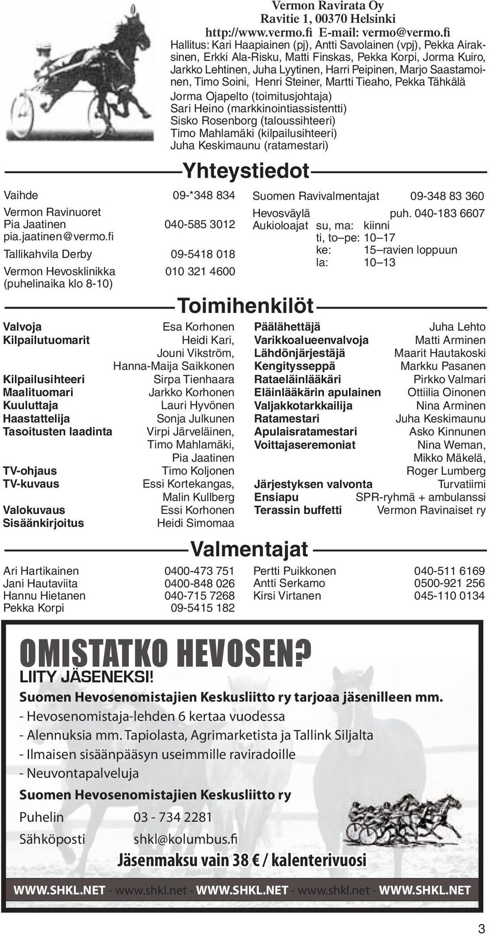 Sirpa Tienhaara Maalituomari Jarkko Korhonen Kuuluttaja Lauri Hyvönen Haastattelija Sonja Julkunen Tasoitusten laadinta Virpi Järveläinen, Timo Mahlamäki, Pia Jaatinen TV-ohjaus Timo Koljonen