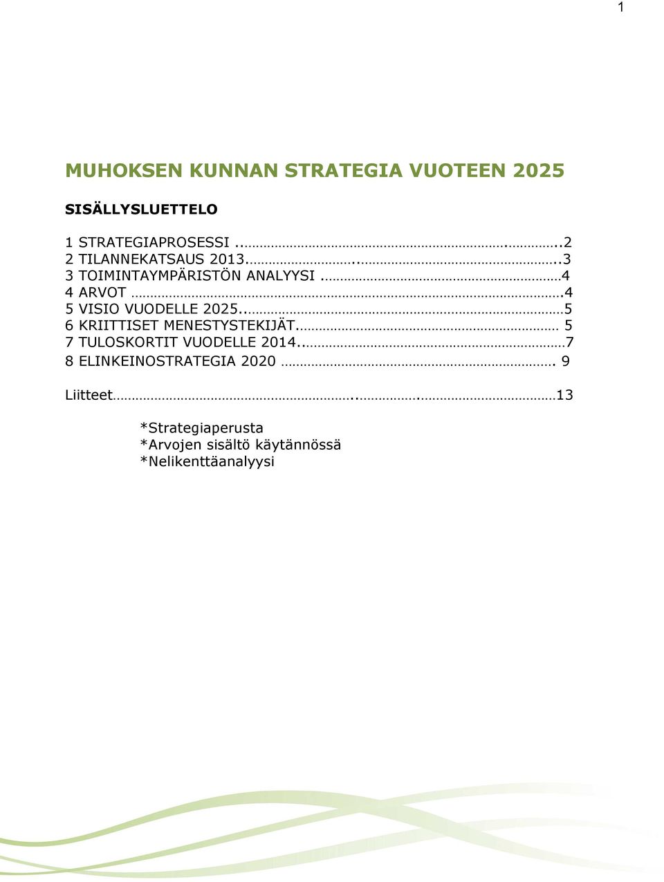 4 5 VISIO VUODELLE 2025.. 5 6 KRIITTISET MENESTYSTEKIJÄT. 5 7 TULOSKORTIT VUODELLE 2014.