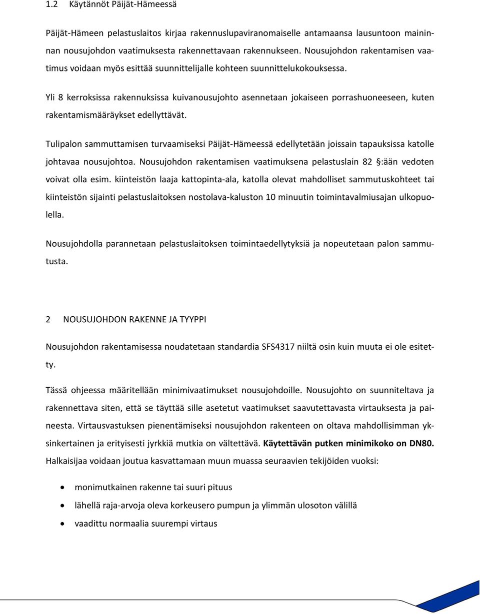 Yli 8 kerroksissa rakennuksissa kuivanousujohto asennetaan jokaiseen porrashuoneeseen, kuten rakentamismääräykset edellyttävät.