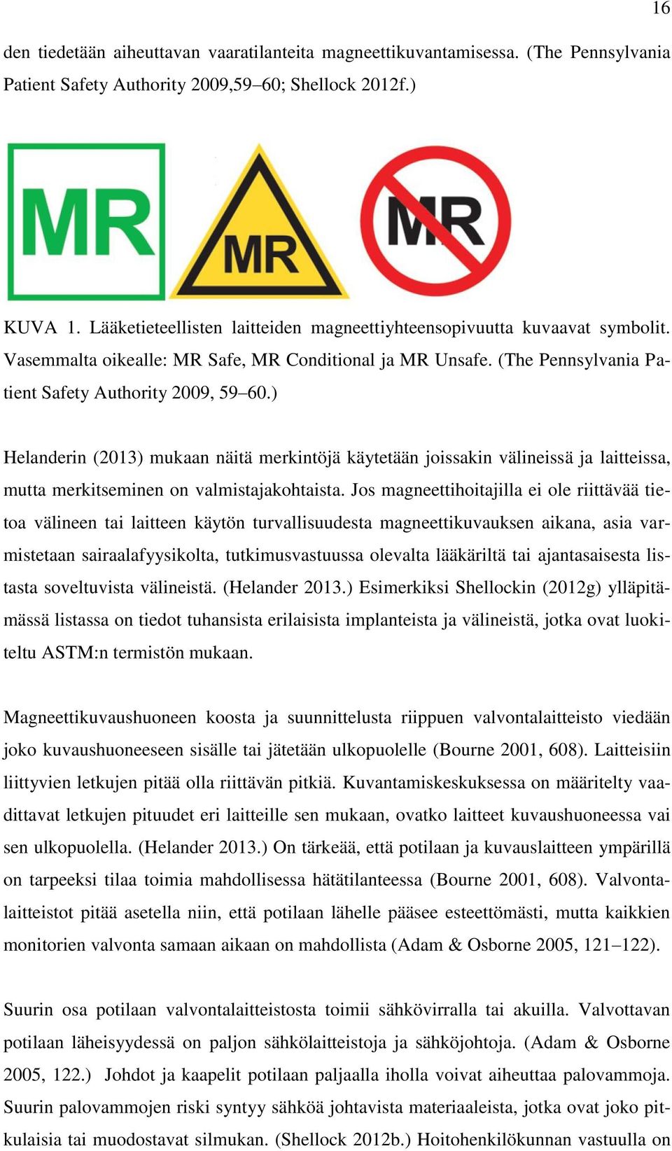 ) Helanderin (2013) mukaan näitä merkintöjä käytetään joissakin välineissä ja laitteissa, mutta merkitseminen on valmistajakohtaista.