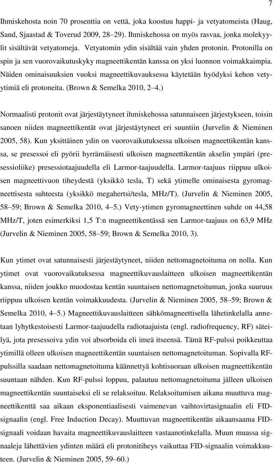 Näiden ominaisuuksien vuoksi magneettikuvauksessa käytetään hyödyksi kehon vetyytimiä eli protoneita. (Brown & Semelka 2010, 2 4.