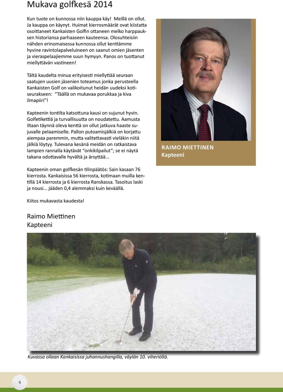 Olosuhteisiin nähden erinomaisessa kunnossa ollut kenttämme hyvine ravintolapalveluineen on saanut omien jäsenten ja vieraspelaajiemme suun hymyyn. Panos on tuottanut miellyttävän vastineen!