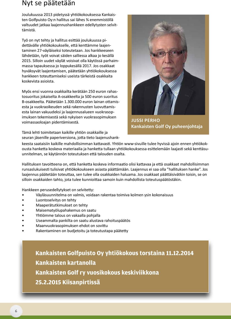 Jos hankkeeseen lähdetään, työt voivat säiden salliessa alkaa jo kesällä 2015. Silloin uudet väylät voisivat olla käytössä parhaimmassa tapauksessa jo loppukesällä 2017.