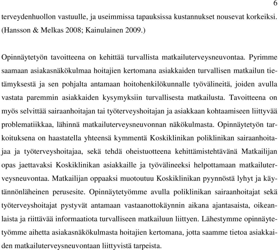 Pyrimme saamaan asiakasnäkökulmaa hoitajien kertomana asiakkaiden turvallisen matkailun tietämyksestä ja sen pohjalta antamaan hoitohenkilökunnalle työvälineitä, joiden avulla vastata paremmin