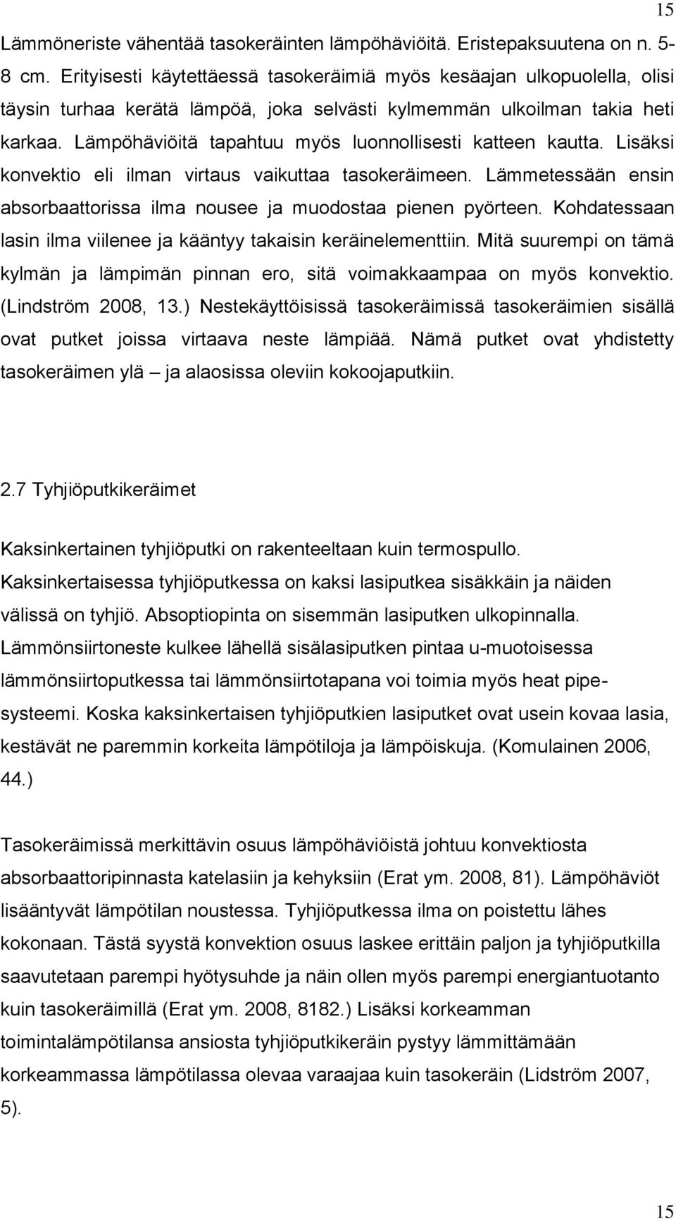 Lämpöhäviöitä tapahtuu myös luonnollisesti katteen kautta. Lisäksi konvektio eli ilman virtaus vaikuttaa tasokeräimeen. Lämmetessään ensin absorbaattorissa ilma nousee ja muodostaa pienen pyörteen.