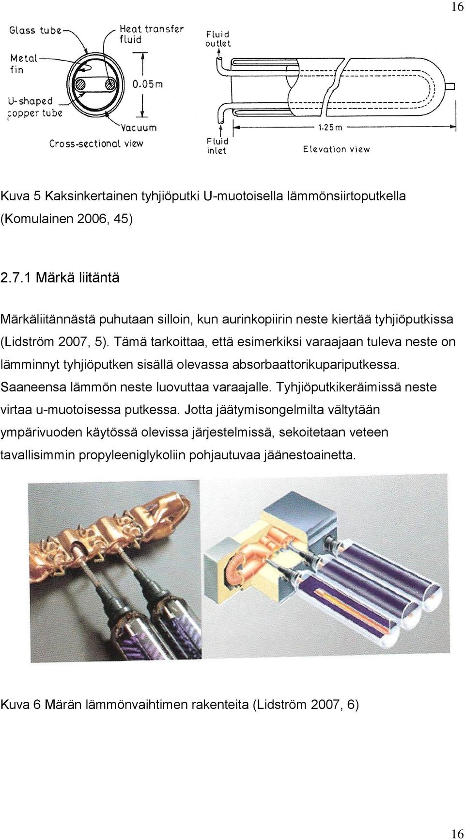 Tämä tarkoittaa, että esimerkiksi varaajaan tuleva neste on lämminnyt tyhjiöputken sisällä olevassa absorbaattorikupariputkessa.