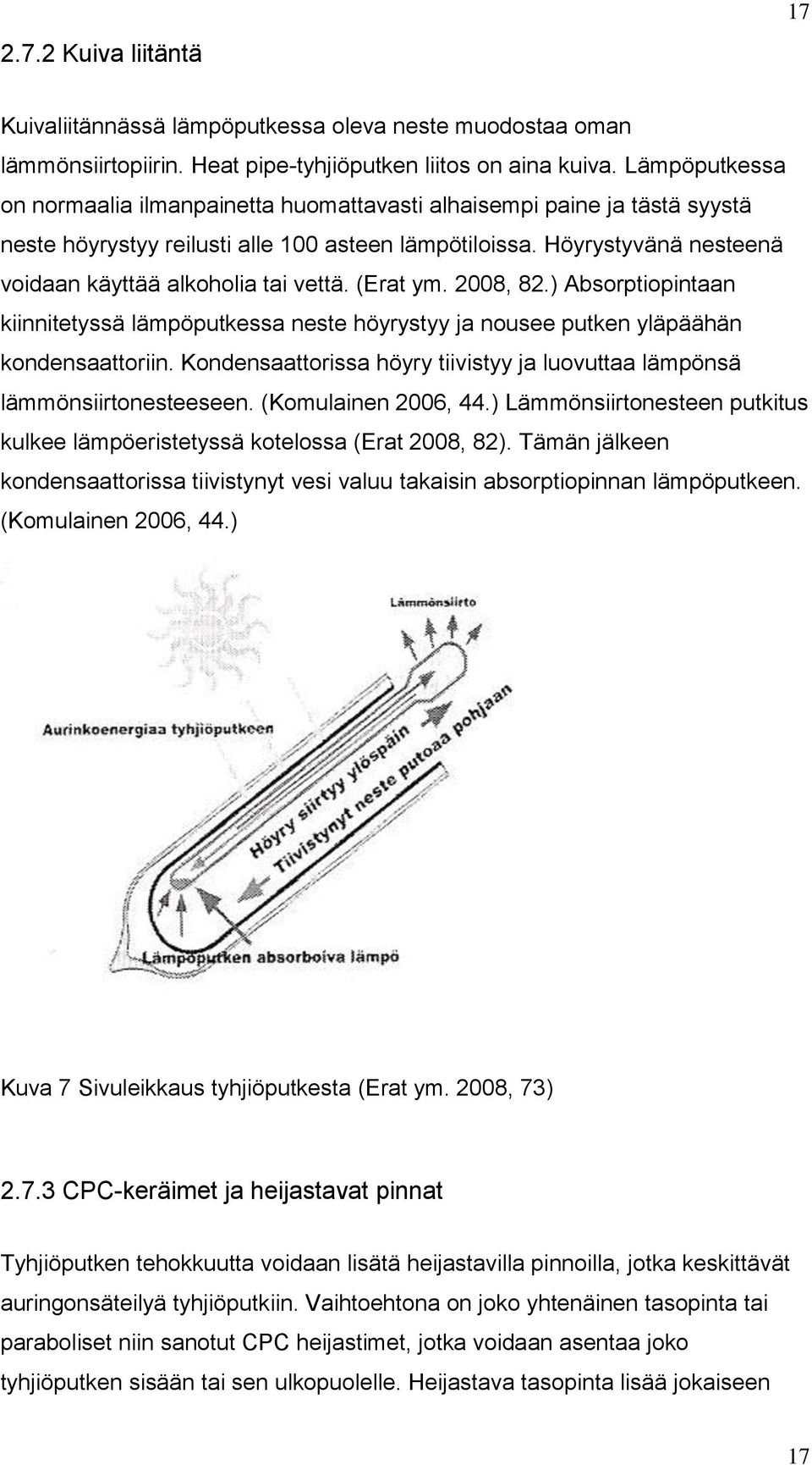 Höyrystyvänä nesteenä voidaan käyttää alkoholia tai vettä. (Erat ym. 2008, 82.) Absorptiopintaan kiinnitetyssä lämpöputkessa neste höyrystyy ja nousee putken yläpäähän kondensaattoriin.