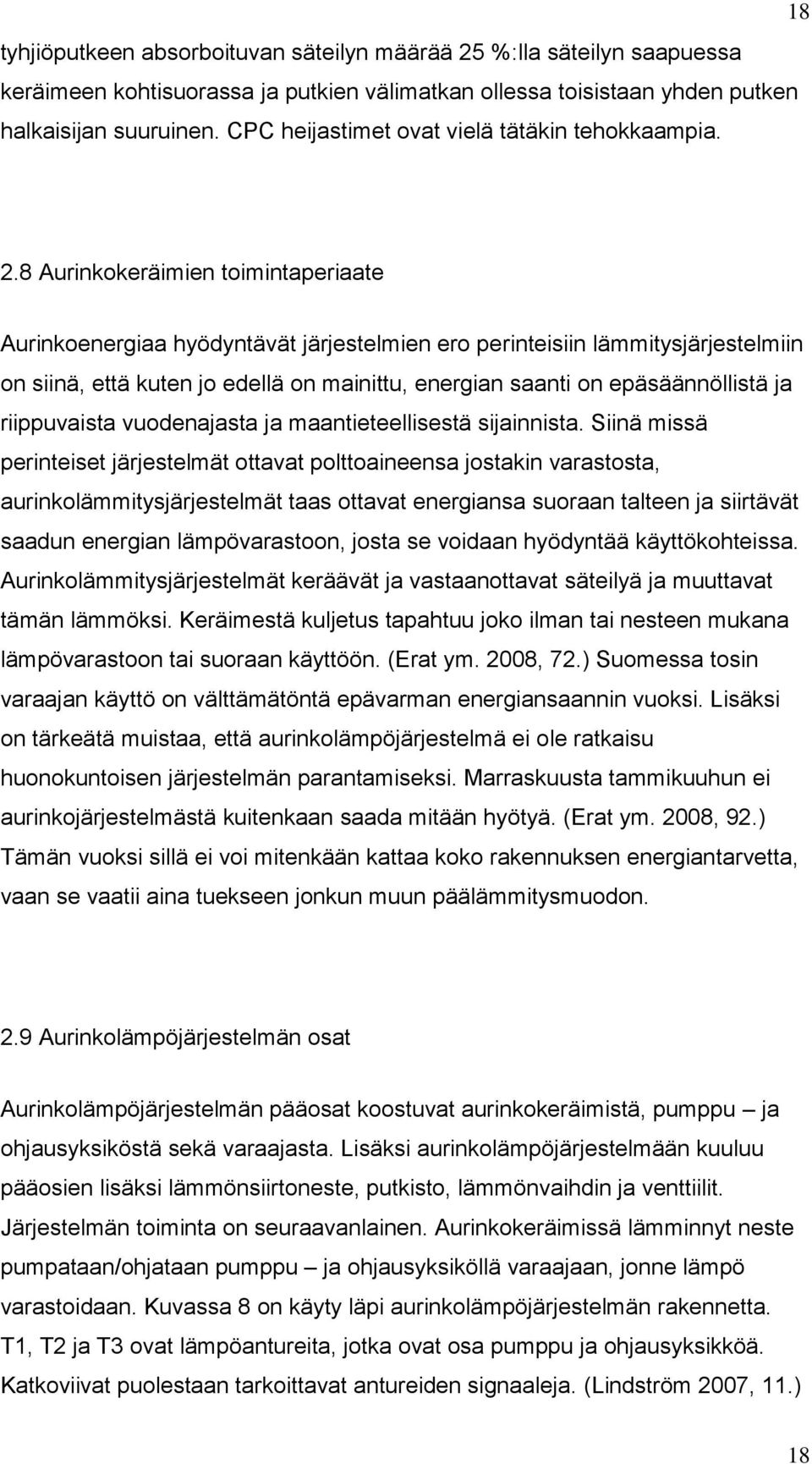 8 Aurinkokeräimien toimintaperiaate Aurinkoenergiaa hyödyntävät järjestelmien ero perinteisiin lämmitysjärjestelmiin on siinä, että kuten jo edellä on mainittu, energian saanti on epäsäännöllistä ja