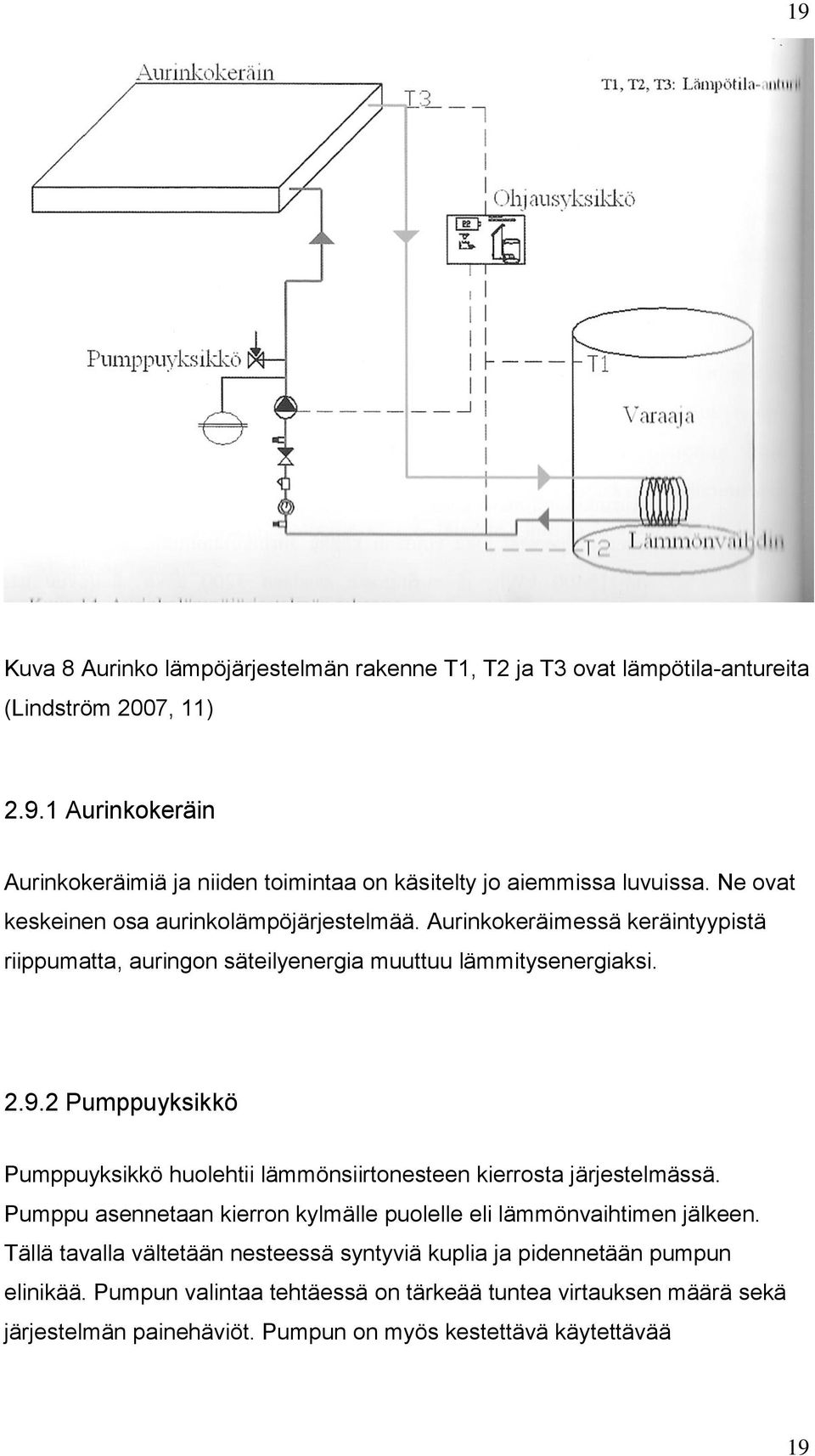 2 Pumppuyksikkö Pumppuyksikkö huolehtii lämmönsiirtonesteen kierrosta järjestelmässä. Pumppu asennetaan kierron kylmälle puolelle eli lämmönvaihtimen jälkeen.