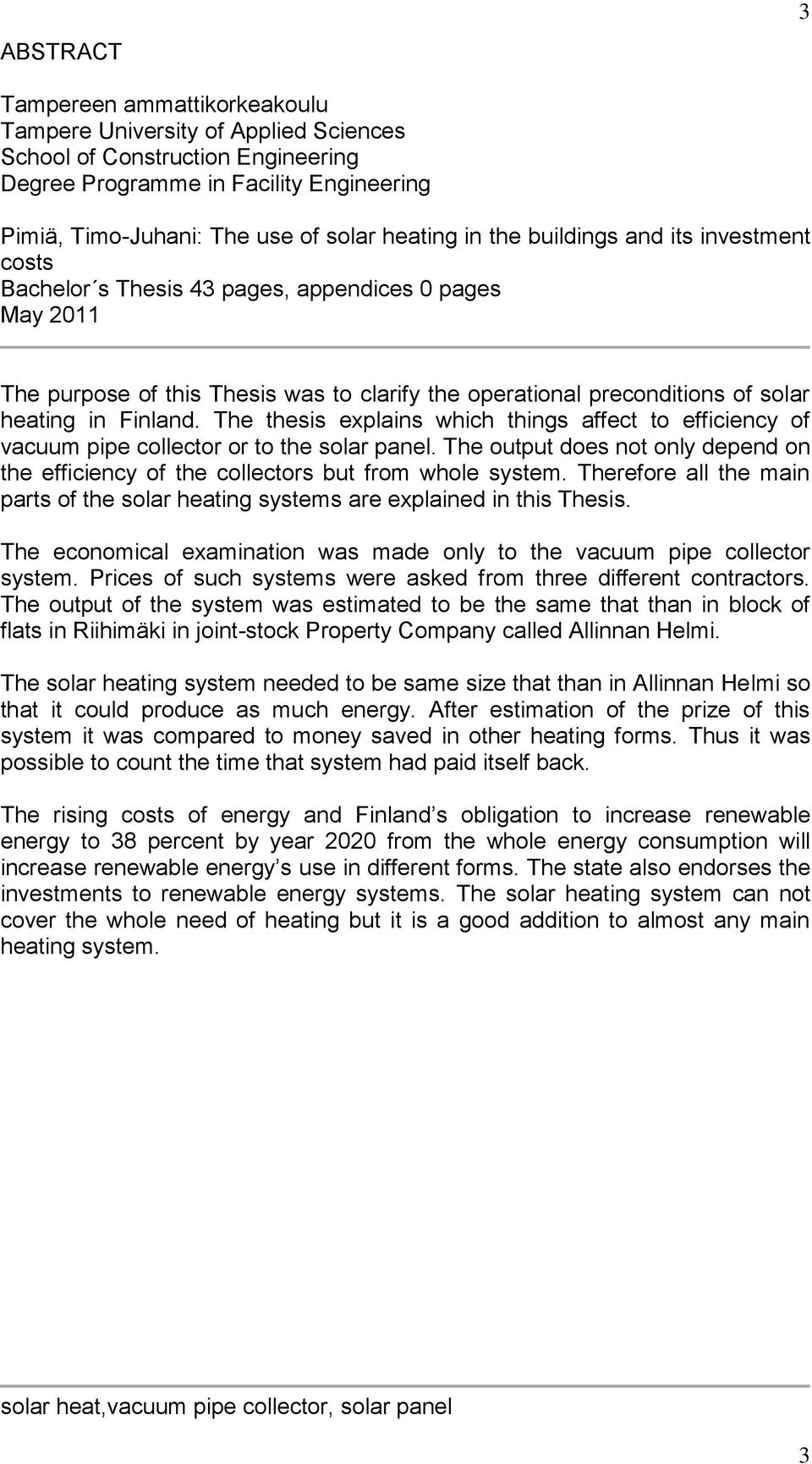 The thesis explains which things affect to efficiency of vacuum pipe collector or to the solar panel. The output does not only depend on the efficiency of the collectors but from whole system.