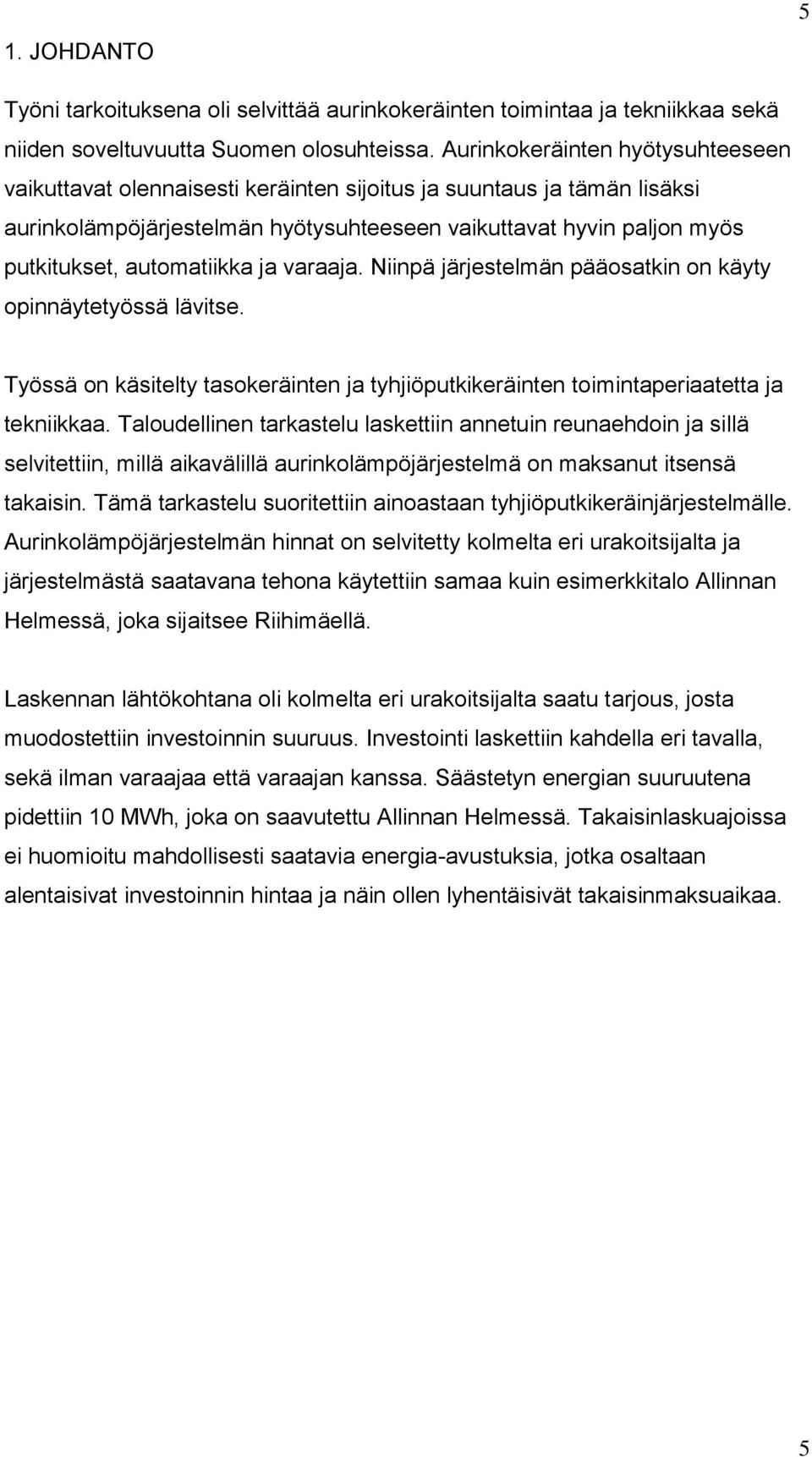 automatiikka ja varaaja. Niinpä järjestelmän pääosatkin on käyty opinnäytetyössä lävitse. Työssä on käsitelty tasokeräinten ja tyhjiöputkikeräinten toimintaperiaatetta ja tekniikkaa.