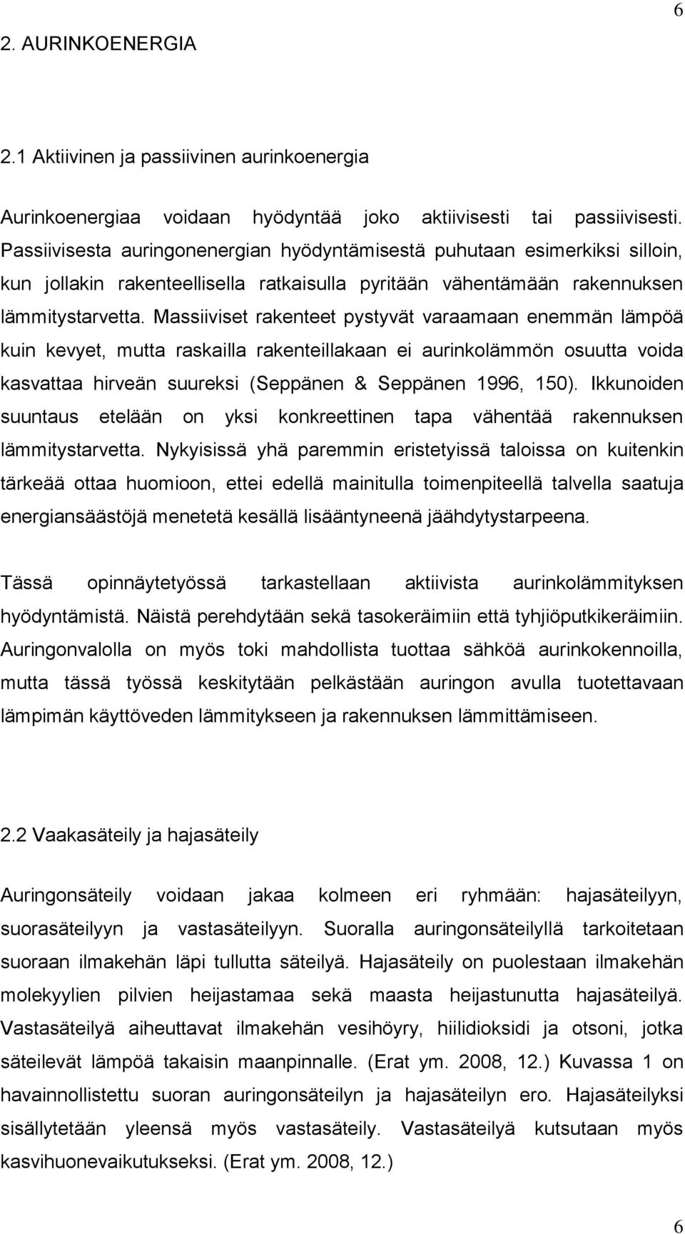 Massiiviset rakenteet pystyvät varaamaan enemmän lämpöä kuin kevyet, mutta raskailla rakenteillakaan ei aurinkolämmön osuutta voida kasvattaa hirveän suureksi (Seppänen & Seppänen 1996, 150).