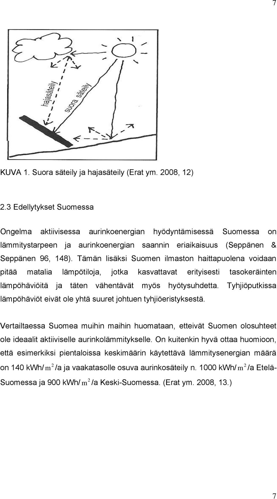 Tämän lisäksi Suomen ilmaston haittapuolena voidaan pitää matalia lämpötiloja, jotka kasvattavat erityisesti tasokeräinten lämpöhäviöitä ja täten vähentävät myös hyötysuhdetta.