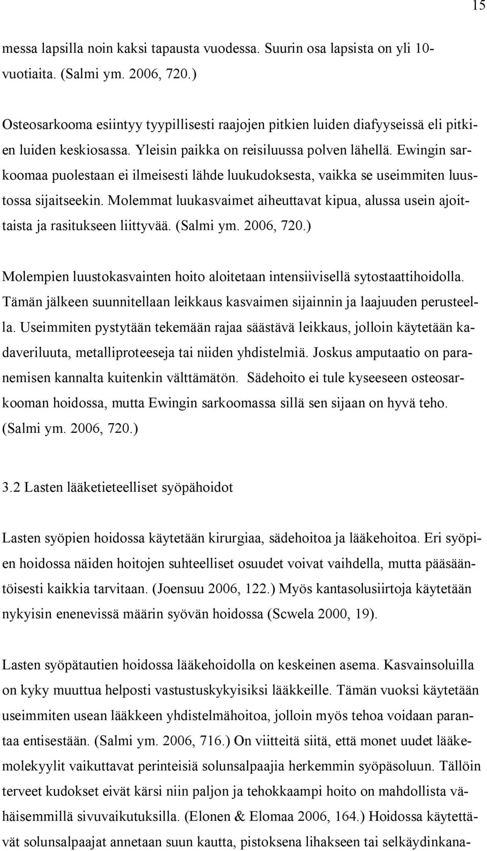 Ewingin sarkoomaa puolestaan ei ilmeisesti lähde luukudoksesta, vaikka se useimmiten luustossa sijaitseekin. Molemmat luukasvaimet aiheuttavat kipua, alussa usein ajoittaista ja rasitukseen liittyvää.