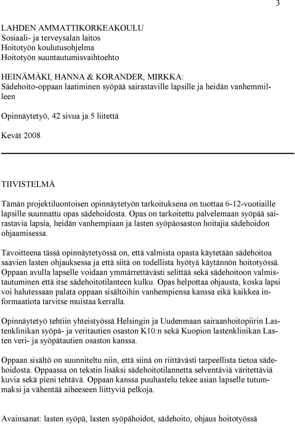 suunnattu opas sädehoidosta. Opas on tarkoitettu palvelemaan syöpää sairastavia lapsia, heidän vanhempiaan ja lasten syöpäosaston hoitajia sädehoidon ohjaamisessa.