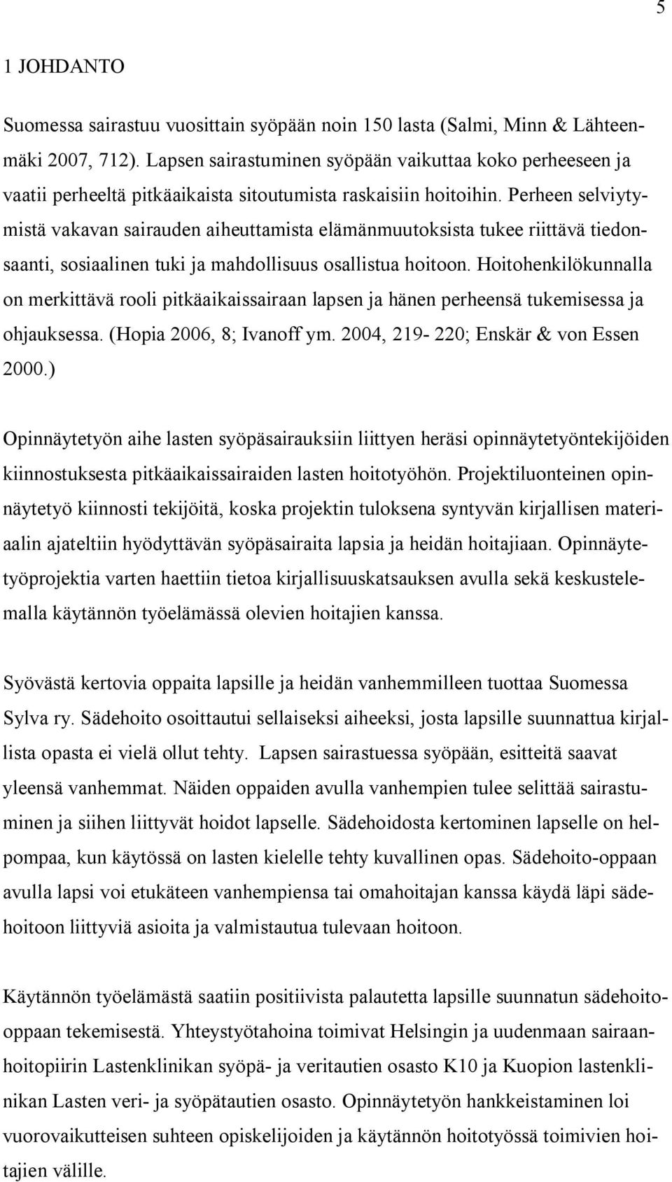 Perheen selviytymistä vakavan sairauden aiheuttamista elämänmuutoksista tukee riittävä tiedonsaanti, sosiaalinen tuki ja mahdollisuus osallistua hoitoon.