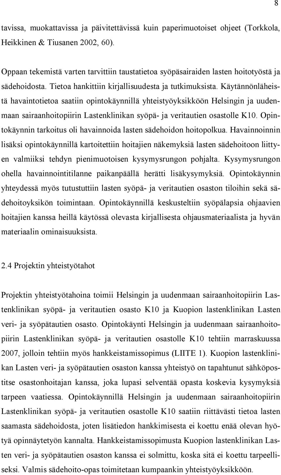 Käytännönläheistä havaintotietoa saatiin opintokäynnillä yhteistyöyksikköön Helsingin ja uudenmaan sairaanhoitopiirin Lastenklinikan syöpä- ja veritautien osastolle K10.