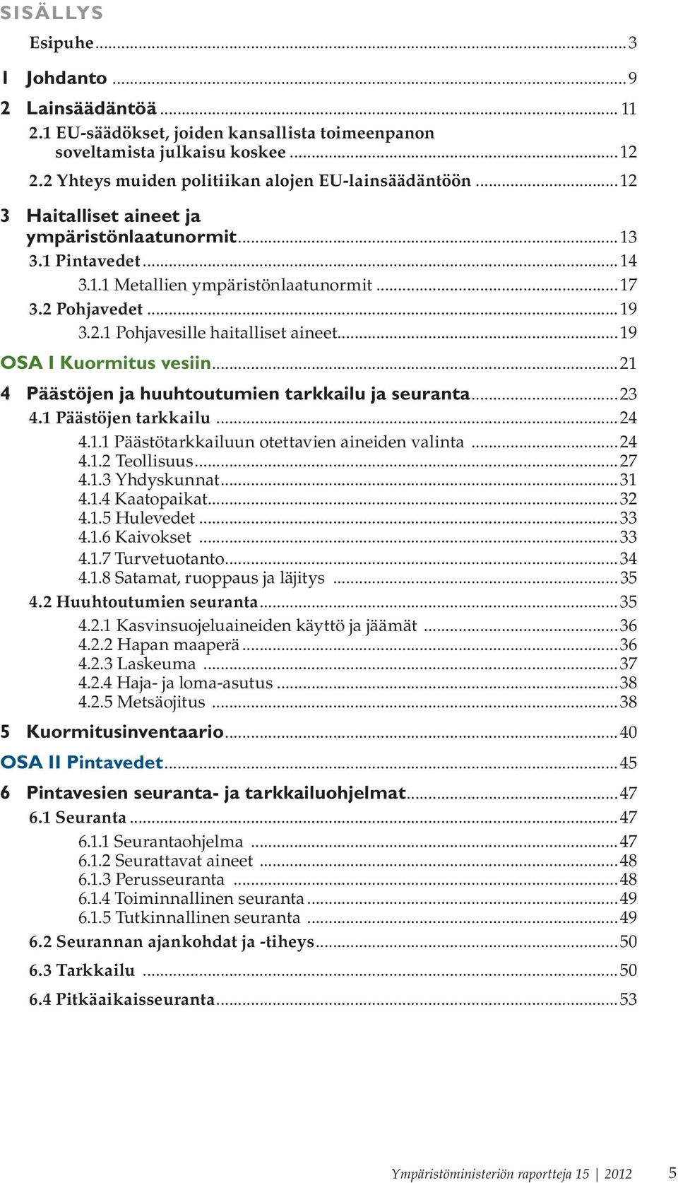 ..19 OSA I Kuormitus vesiin...21 4 Päästöjen ja huuhtoutumien tarkkailu ja seuranta...23 4.1 Päästöjen tarkkailu...24 4.1.1 Päästötarkkailuun otettavien aineiden valinta...24 4.1.2 Teollisuus...27 4.