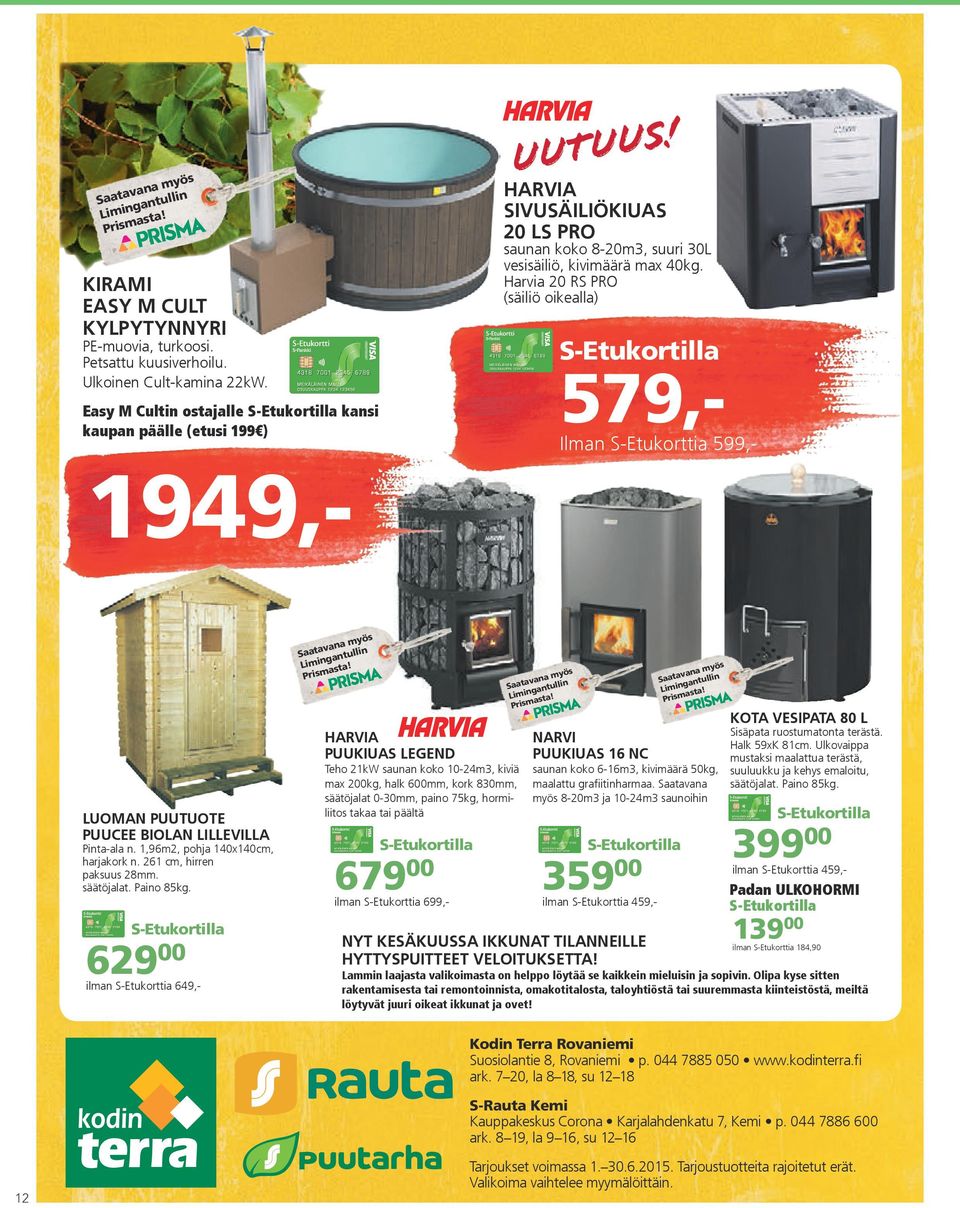 Harvia 20 RS PRO (säiliö oikealla) 629 00 ilman S-Etukorttia 649,- 579,- Ilman S-Etukorttia 599,- 1949,- LUOMAN PUUTUOTE PUUCEE BIOLAN LILLEVILLA Pinta-ala n. 1,96m2, pohja 140x140cm, harjakork n.