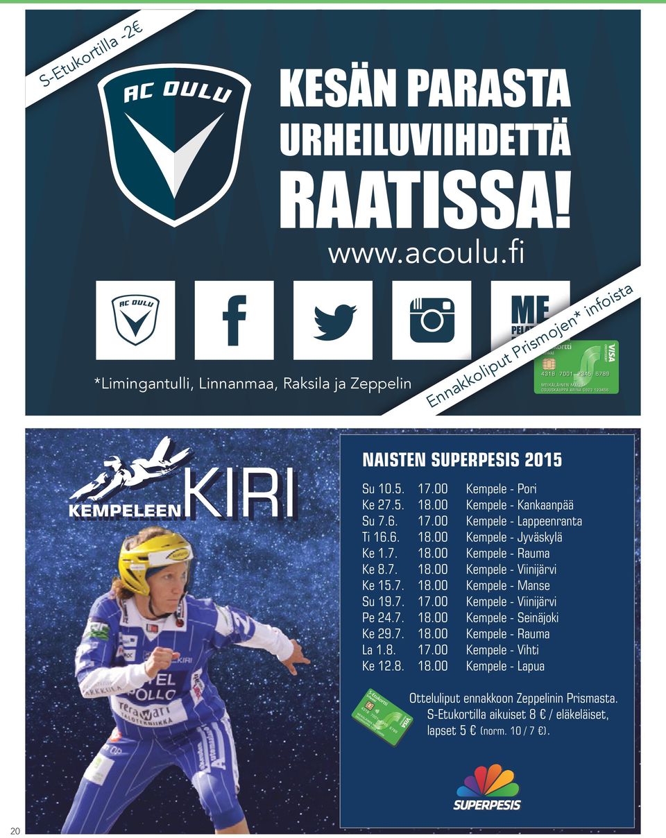 7. 18.00 Kempele - Manse Su 19.7. 17.00 Kempele - Viinijärvi Pe 24.7. 18.00 Kempele - Seinäjoki Ke 29.7. 18.00 Kempele - Rauma La 1.8. 17.00 Kempele - Vihti Ke 12.