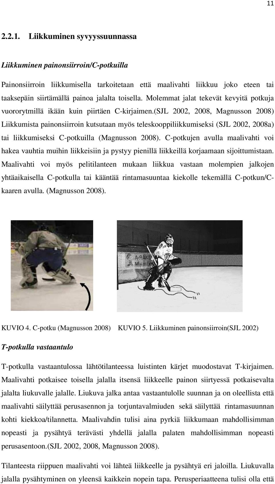 (SJL 2002, 2008, Magnusson 2008) Liikkumista painonsiirroin kutsutaan myös teleskooppiliikkumiseksi (SJL 2002, 2008a) tai liikkumiseksi C-potkuilla (Magnusson 2008).