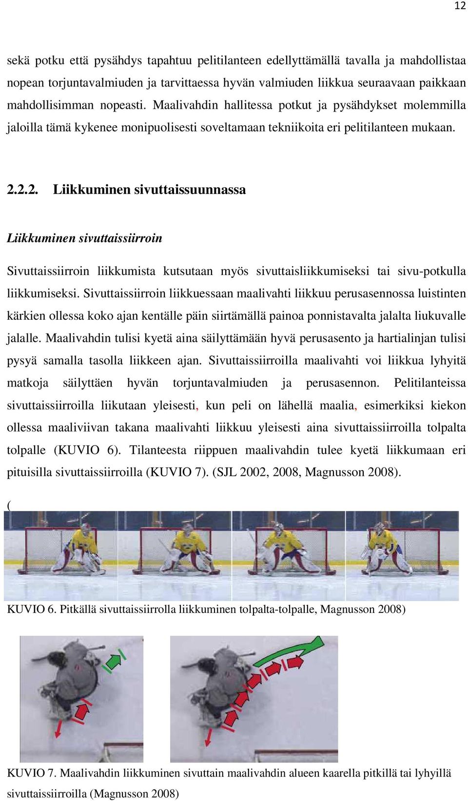 2.2. Liikkuminen sivuttaissuunnassa Liikkuminen sivuttaissiirroin Sivuttaissiirroin liikkumista kutsutaan myös sivuttaisliikkumiseksi tai sivu-potkulla liikkumiseksi.