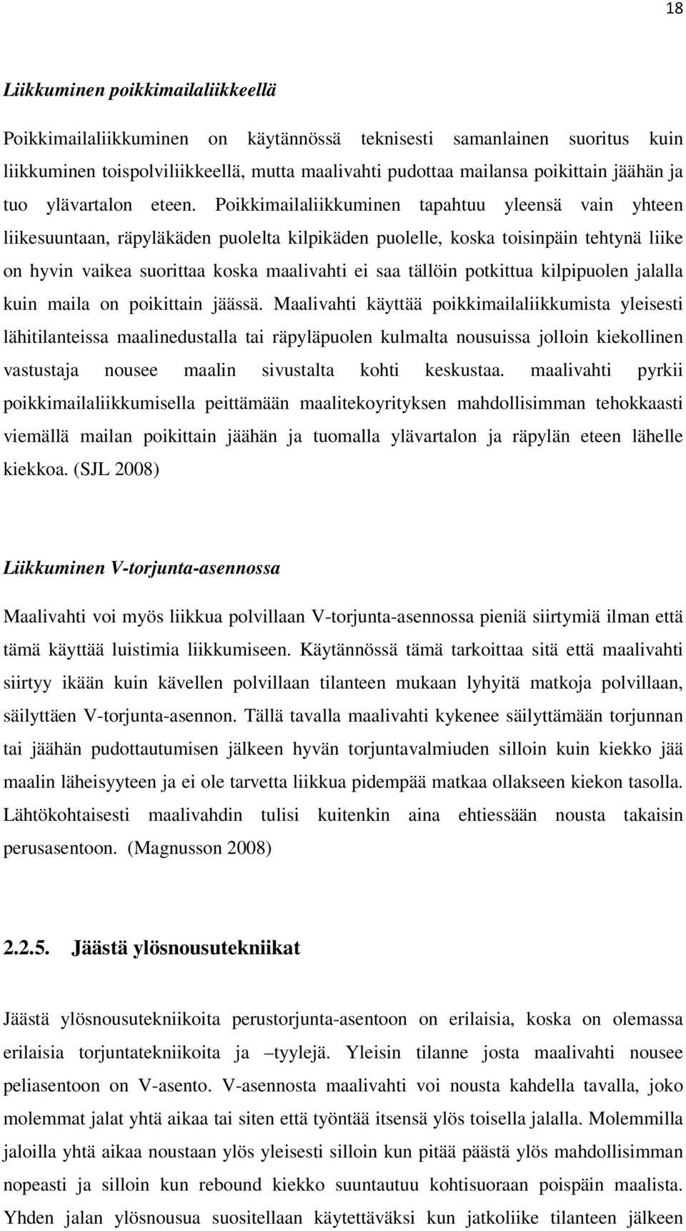 Poikkimailaliikkuminen tapahtuu yleensä vain yhteen liikesuuntaan, räpyläkäden puolelta kilpikäden puolelle, koska toisinpäin tehtynä liike on hyvin vaikea suorittaa koska maalivahti ei saa tällöin