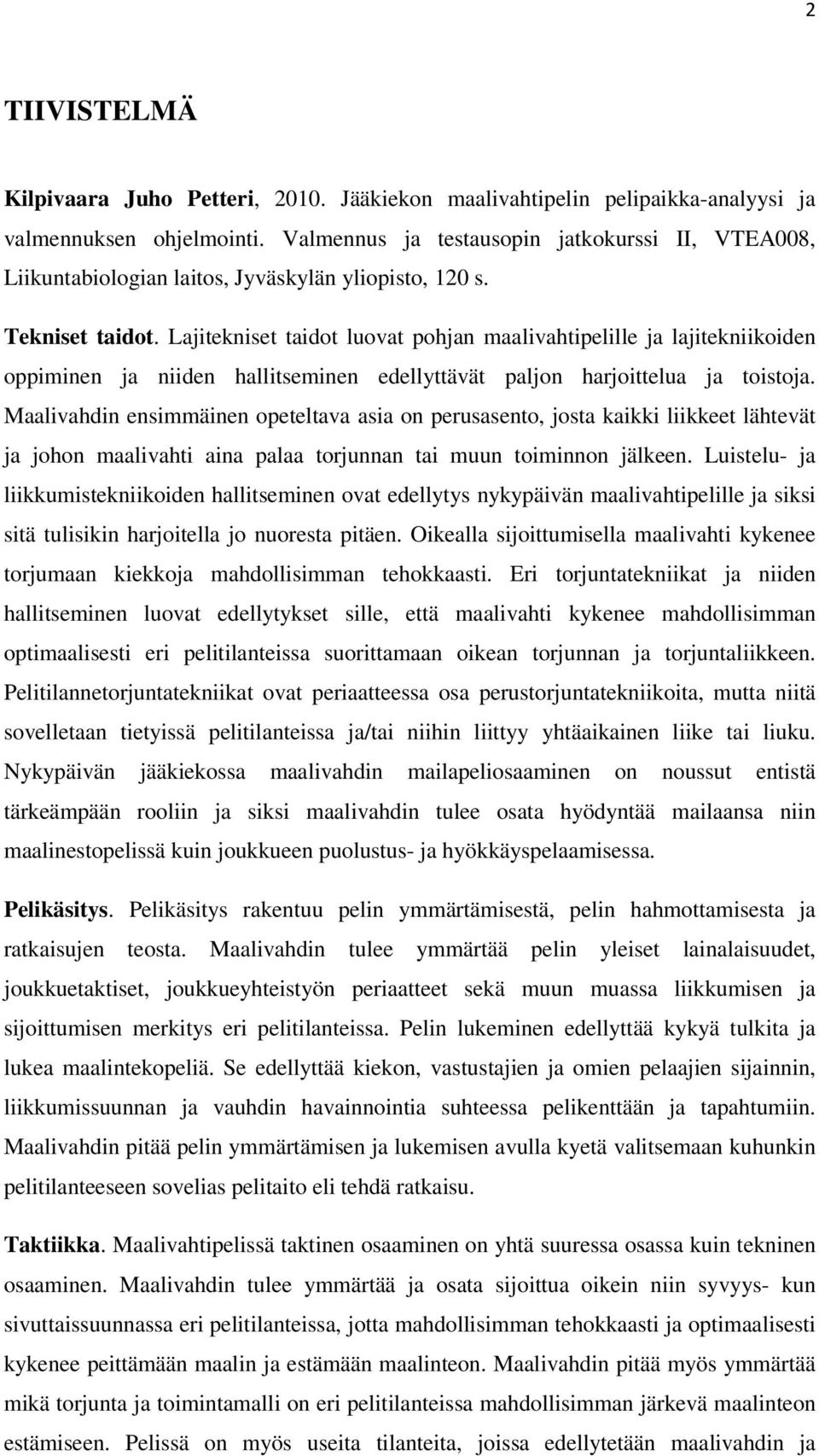 Lajitekniset taidot luovat pohjan maalivahtipelille ja lajitekniikoiden oppiminen ja niiden hallitseminen edellyttävät paljon harjoittelua ja toistoja.