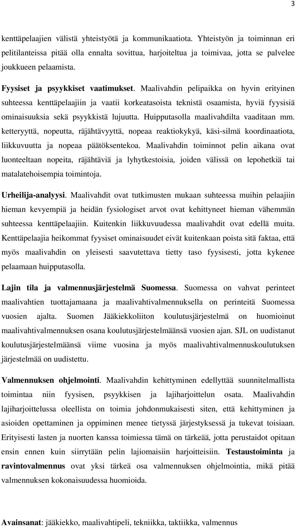 Maalivahdin pelipaikka on hyvin erityinen suhteessa kenttäpelaajiin ja vaatii korkeatasoista teknistä osaamista, hyviä fyysisiä ominaisuuksia sekä psyykkistä lujuutta.