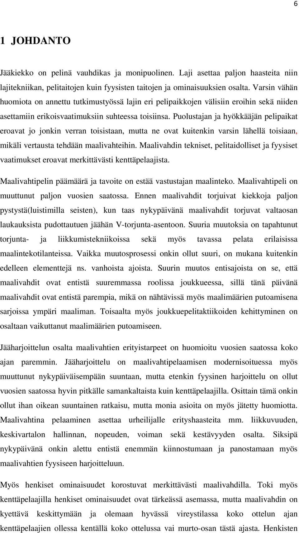 Puolustajan ja hyökkääjän pelipaikat eroavat jo jonkin verran toisistaan, mutta ne ovat kuitenkin varsin lähellä toisiaan, mikäli vertausta tehdään maalivahteihin.