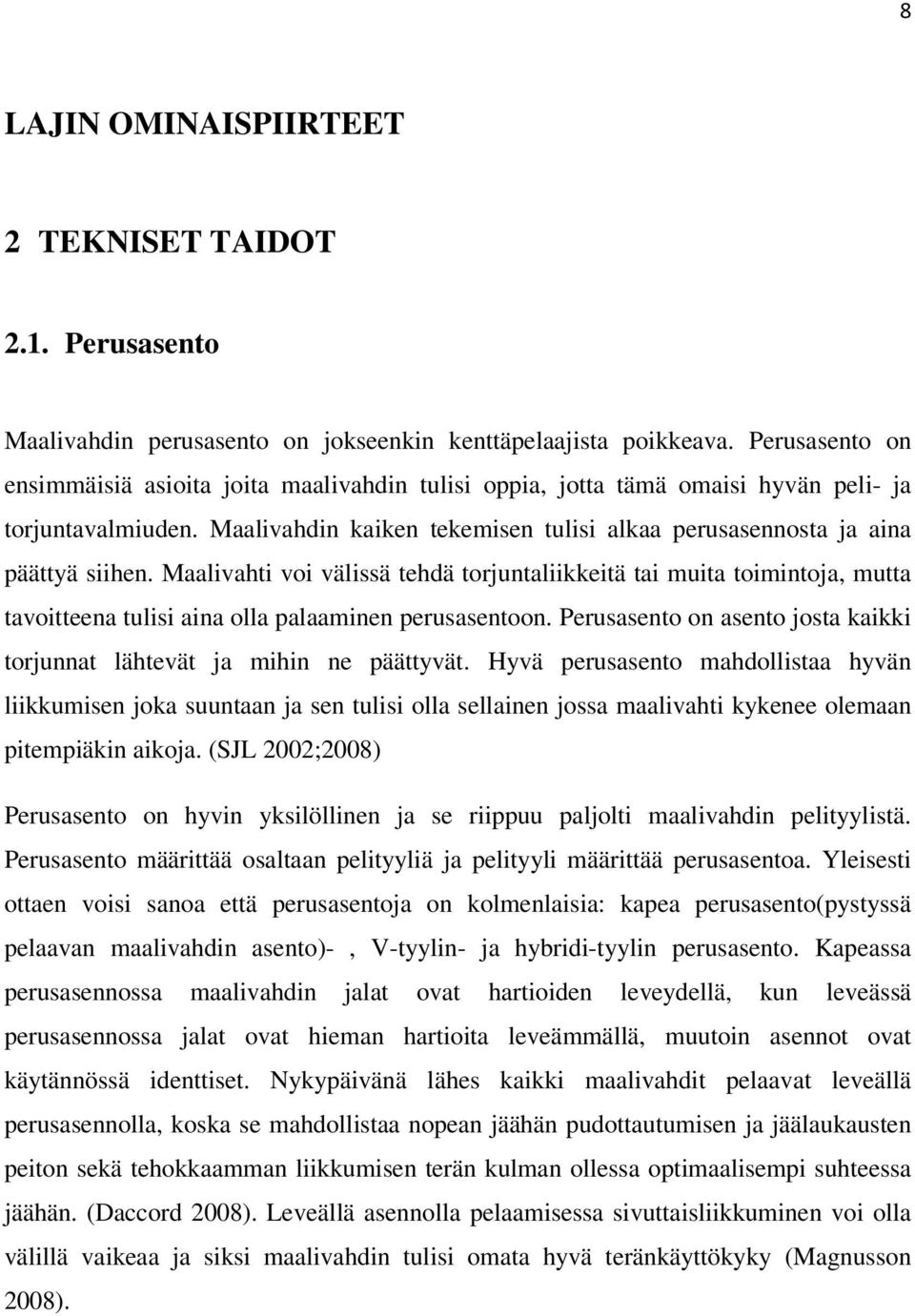 Maalivahti voi välissä tehdä torjuntaliikkeitä tai muita toimintoja, mutta tavoitteena tulisi aina olla palaaminen perusasentoon.