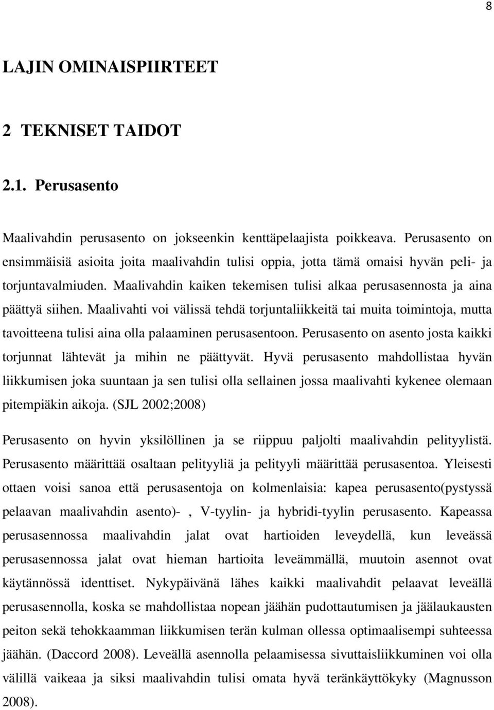 Maalivahti voi välissä tehdä torjuntaliikkeitä tai muita toimintoja, mutta tavoitteena tulisi aina olla palaaminen perusasentoon.