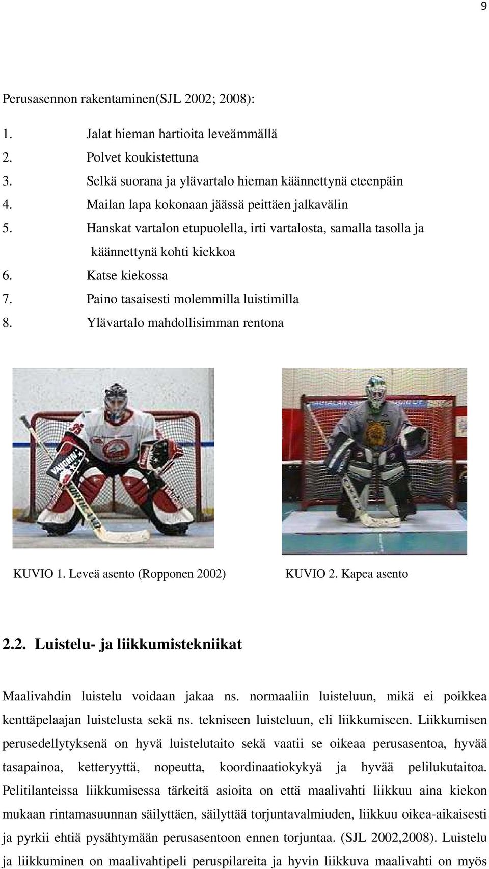 Paino tasaisesti molemmilla luistimilla 8. Ylävartalo mahdollisimman rentona KUVIO 1. Leveä asento (Ropponen 2002) KUVIO 2. Kapea asento 2.2. Luistelu- ja liikkumistekniikat Maalivahdin luistelu voidaan jakaa ns.