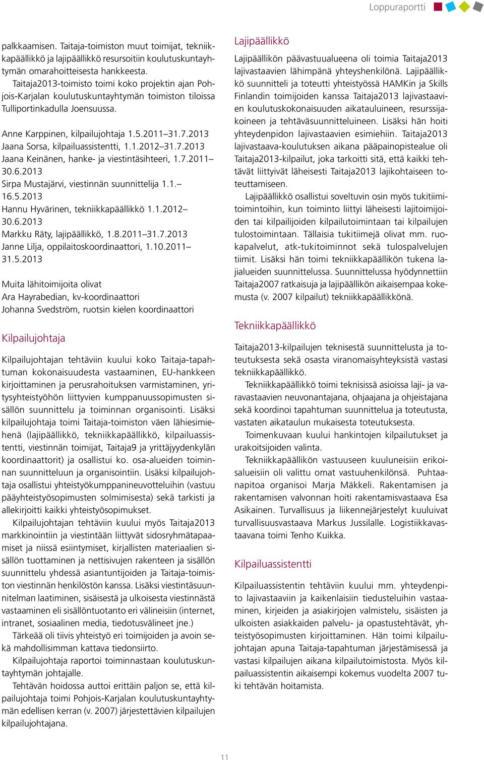 2013 Jaana Sorsa, kilpailuassistentti, 1.1.2012 31.7.2013 Jaana Keinänen, hanke- ja viestintäsihteeri, 1.7.2011 30.6.2013 Sirpa Mustajärvi, viestinnän suunnittelija 1.1. 16.5.
