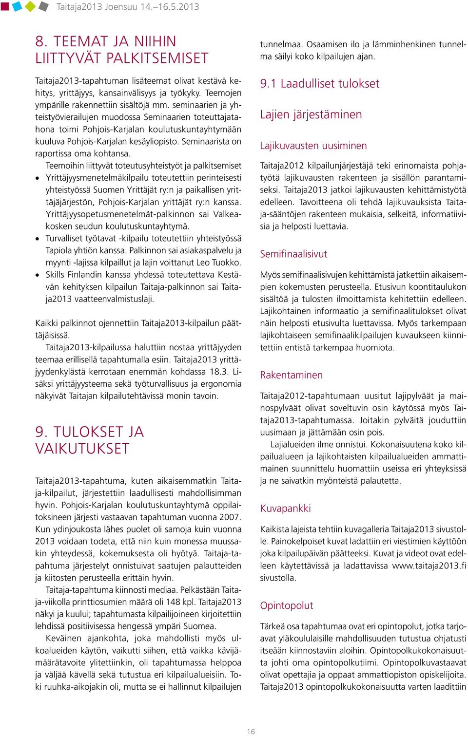 seminaarien ja yhteistyövierailujen muodossa Seminaarien toteuttajatahona toimi Pohjois-Karjalan koulutuskuntayhtymään kuuluva Pohjois-Karjalan kesäyliopisto. Seminaarista on raportissa oma kohtansa.