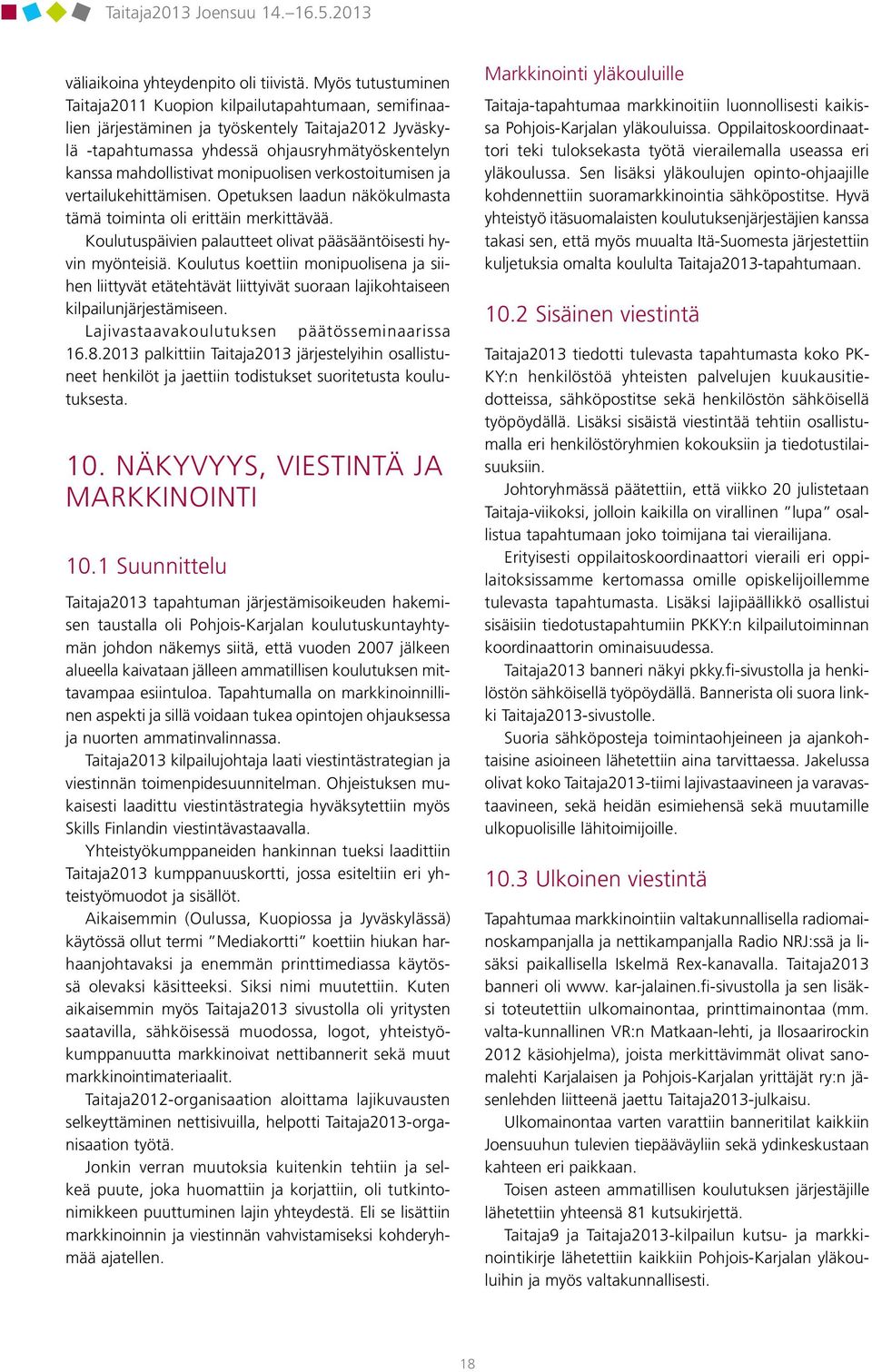 monipuolisen verkostoitumisen ja vertailukehittämisen. Opetuksen laadun näkökulmasta tämä toiminta oli erittäin merkittävää. Koulutuspäivien palautteet olivat pääsääntöisesti hyvin myönteisiä.