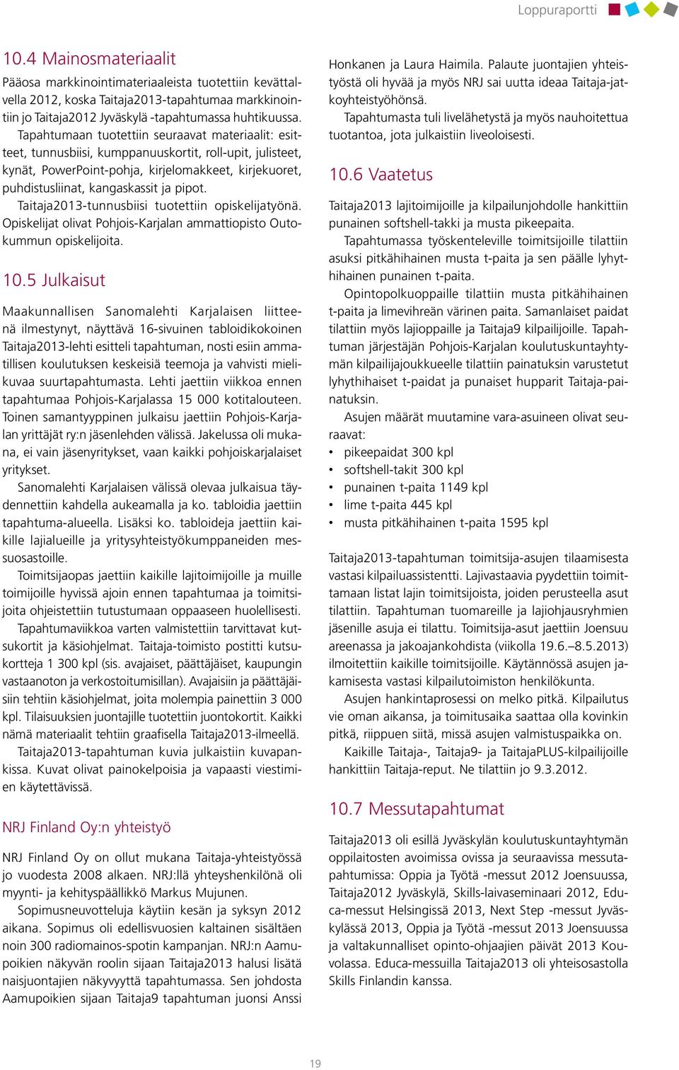 pipot. Taitaja2013-tunnusbiisi tuotettiin opiskelijatyönä. Opiskelijat olivat Pohjois-Karjalan ammattiopisto Outokummun opiskelijoita. 10.