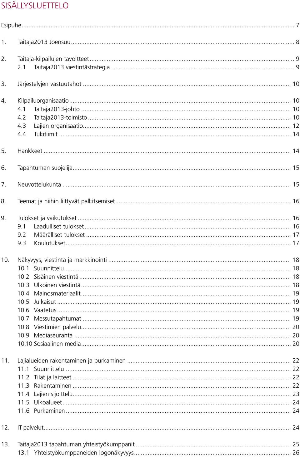 Teemat ja niihin liittyvät palkitsemiset... 16 9. Tulokset ja vaikutukset... 16 9.1 Laadulliset tulokset... 16 9.2 Määrälliset tulokset... 17 9.3 Koulutukset... 17 10.
