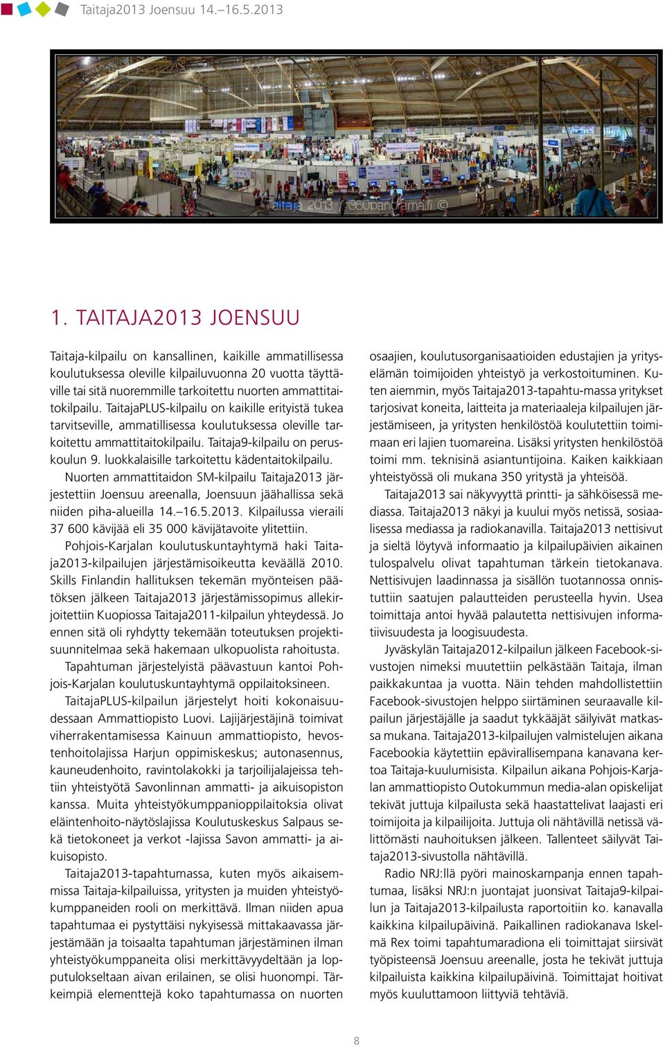 TaitajaPLUS-kilpailu on kaikille erityistä tukea tarvitseville, ammatillisessa koulutuksessa oleville tarkoitettu ammattitaitokilpailu. Taitaja9-kilpailu on peruskoulun 9.