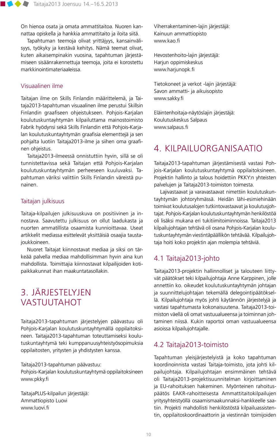 Nämä teemat olivat, kuten aikaisempinakin vuosina, tapahtuman järjestämiseen sisäänrakennettuja teemoja, joita ei korostettu markkinointimateriaaleissa.