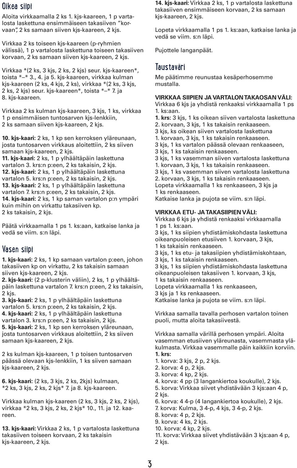 takasiiven korvaan, 2 ks samaan siiven kjs-kaareen, Virkkaa *(2 ks, 3 kjs, 2 ks, 2 kjs) seur. kjs-kaareen*, toista * * 3., 4. ja 5.