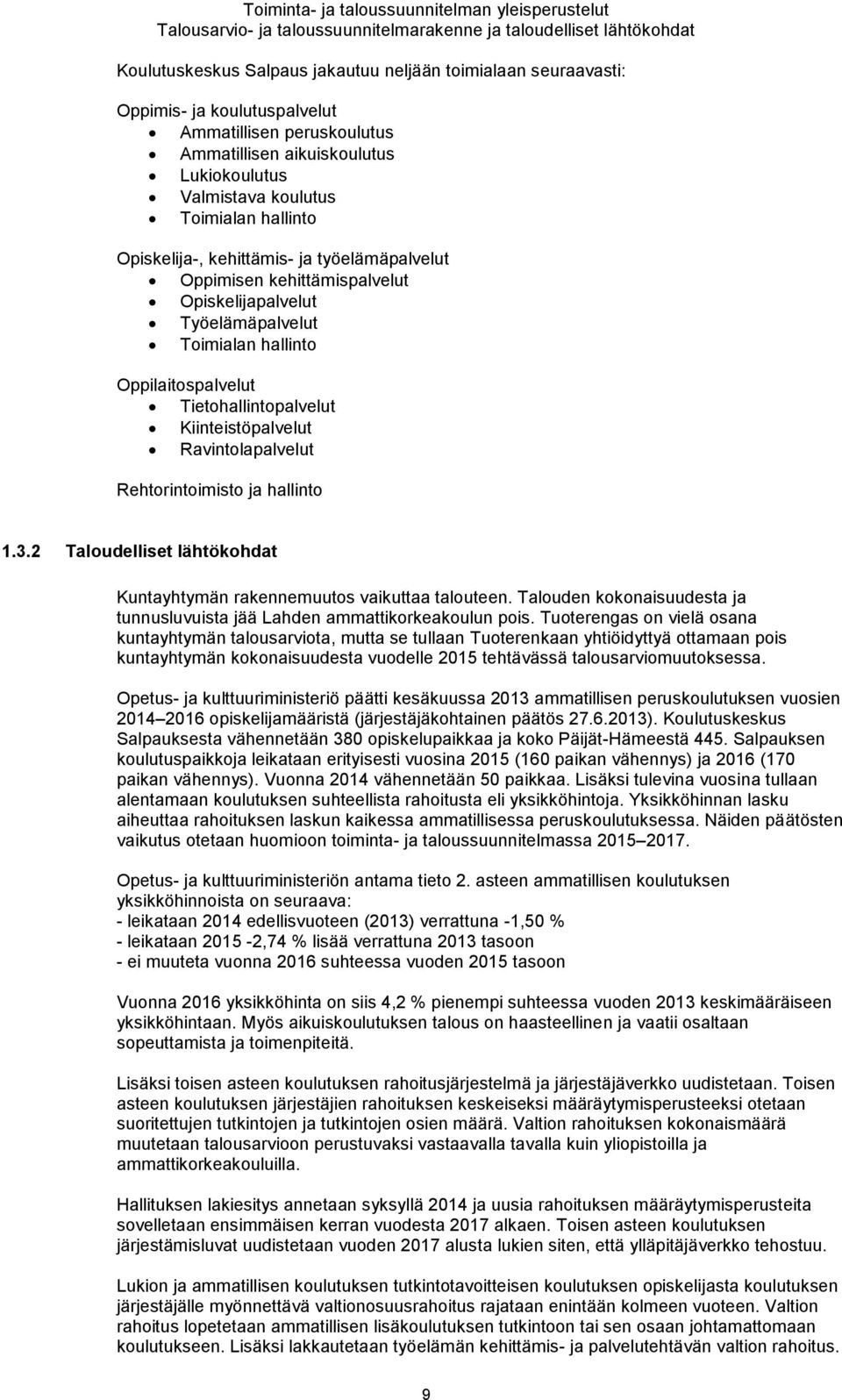 Opiskelijapalvelut Työelämäpalvelut Toimialan hallinto Oppilaitospalvelut Tietohallintopalvelut Kiinteistöpalvelut Ravintolapalvelut Rehtorintoimisto ja hallinto 1.3.