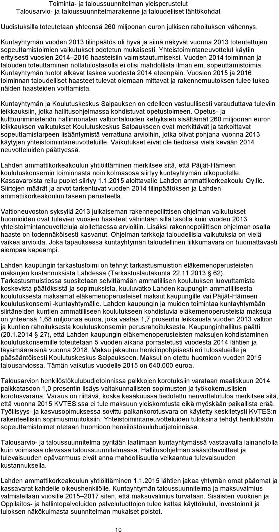 Yhteistoimintaneuvottelut käytiin erityisesti vuosien 2014 2016 haasteisiin valmistautumiseksi. Vuoden 2014 toiminnan ja talouden toteuttaminen nollatulostasolla ei olisi mahdollista ilman em.