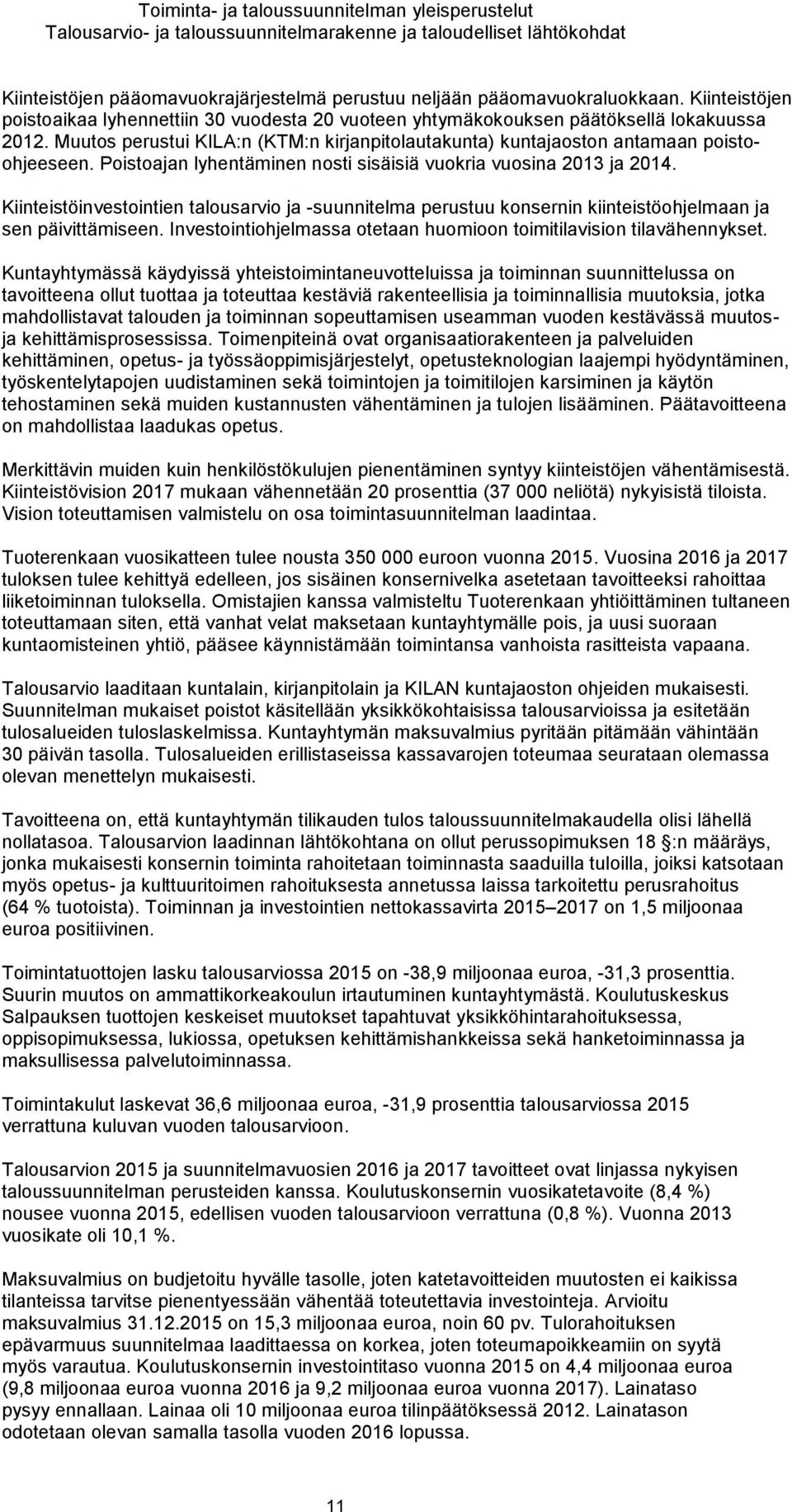 Poistoajan lyhentäminen nosti sisäisiä vuokria vuosina 2013 ja 2014. Kiinteistöinvestointien talousarvio ja -suunnitelma perustuu konsernin kiinteistöohjelmaan ja sen päivittämiseen.
