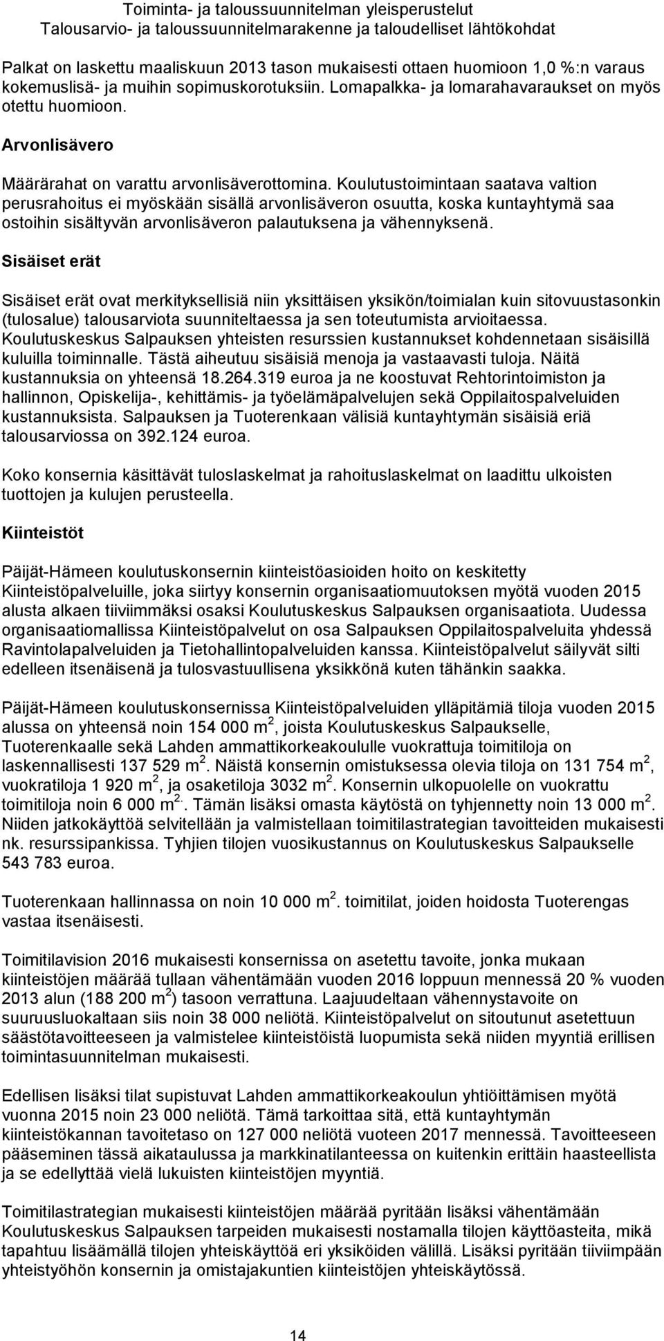 Koulutustoimintaan saatava valtion perusrahoitus ei myöskään sisällä arvonlisäveron osuutta, koska kuntayhtymä saa ostoihin sisältyvän arvonlisäveron palautuksena ja vähennyksenä.