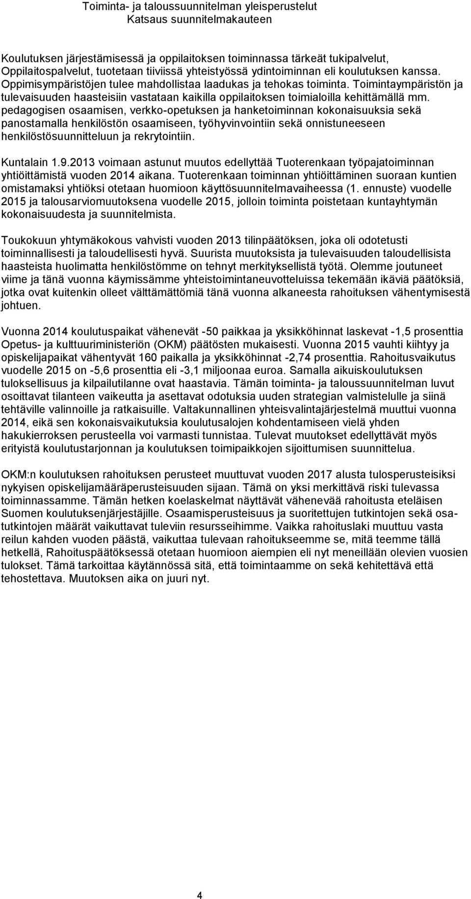 Toimintaympäristön ja tulevaisuuden haasteisiin vastataan kaikilla oppilaitoksen toimialoilla kehittämällä mm.
